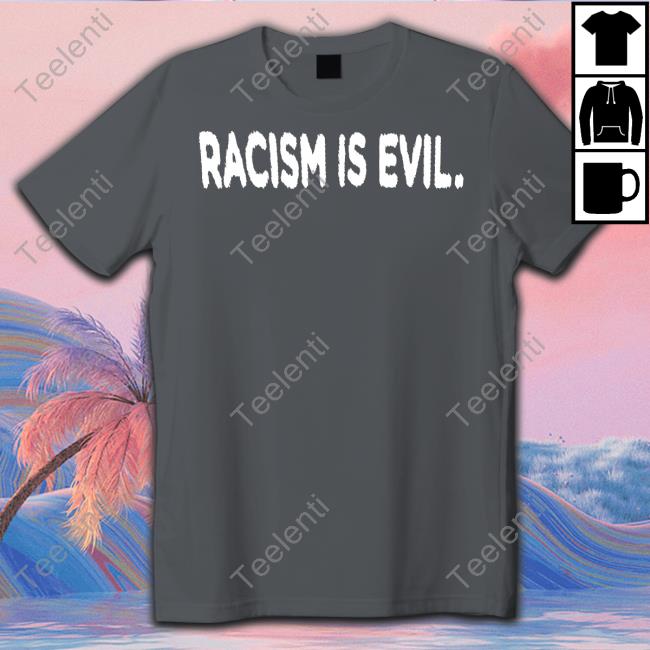 Racism Is Evil Tee Shirt