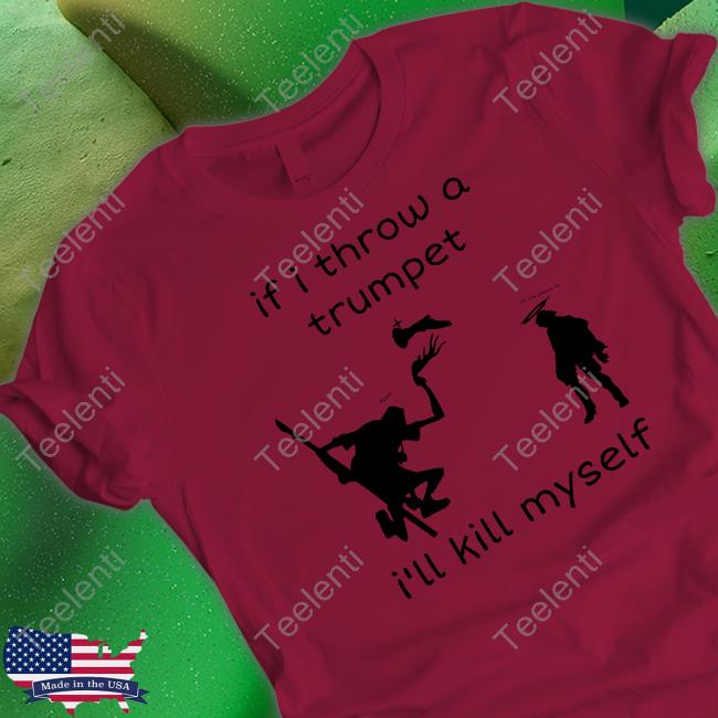 If I Throw A Trumpet I'll Kill Myself Tee Shirt