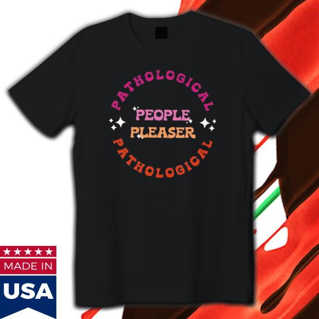 Official Pathological People Pleaser shirt, hoodie, tank top, sweater and long sleeve t-shirt