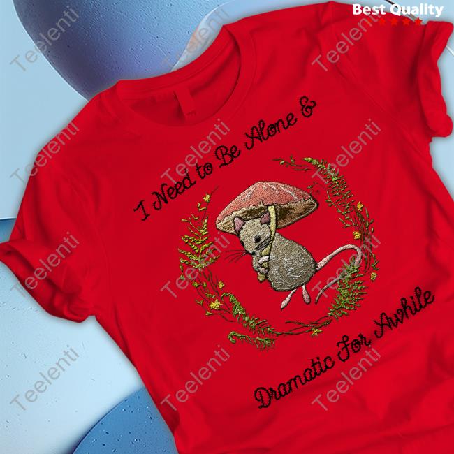 Jmcgg I Need To Be Alone And Dramatic For Awhile Shirt