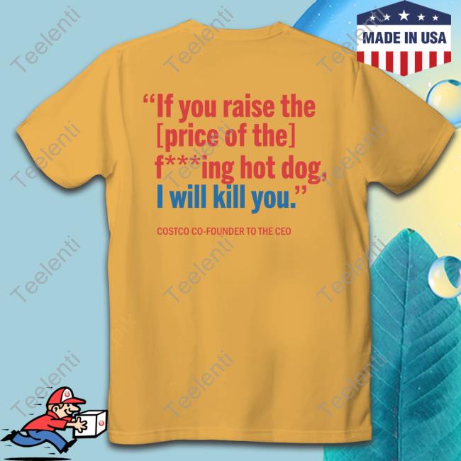 Costco Hot Dog Combo If You Raise The Price Of The Fucking Hot Dog I Will Kill You Tee Shirt