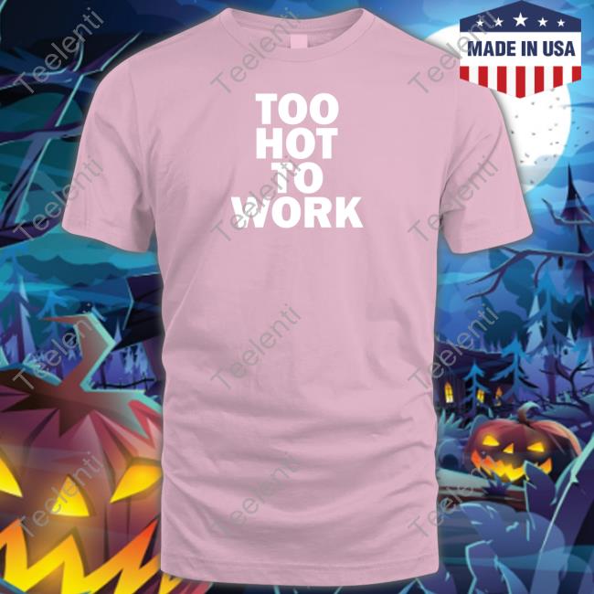 Too Hot To Work Hooded Sweatshirt