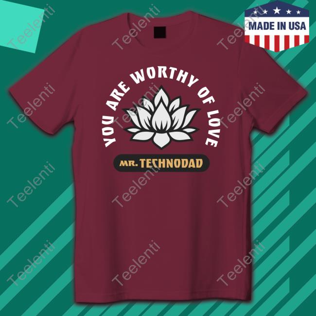 Mrtechnodad Merch You Are Worthy Of Love Mr Techno Dad T-Shirt