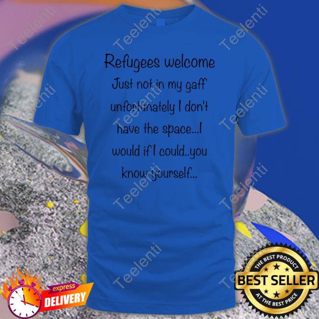 Tweed Cap Refugees Welcome Just Not In My Gaff Unfortunately I Don't Have The Space Would If I Could You Know Yourself Tee Shirt