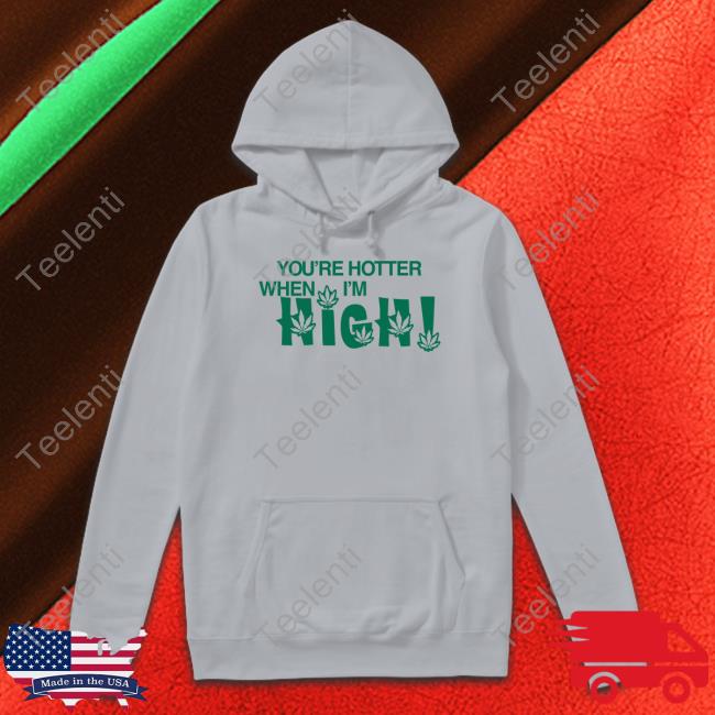 Official Hoesforclothes Store You're Hotter When I'm High Hoodie