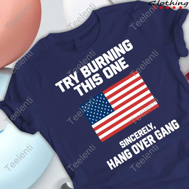 Try Burning This One Sincerely Hang Over Gang Shirt