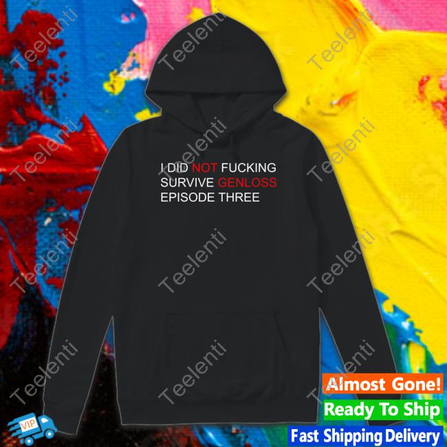 I Did Not Fucking Survive Genloss Episode Three Long Sleeve T Shirt