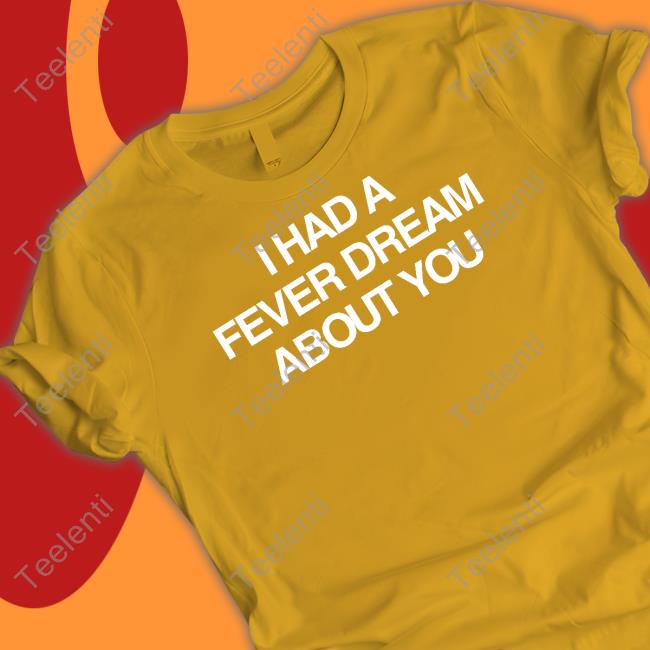 Official I Had A Fever Dream About You Hoodie