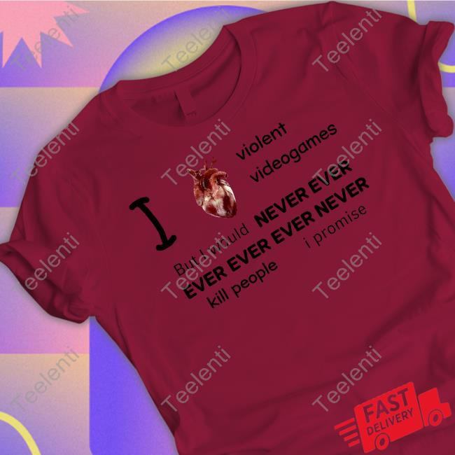 I Heart Violent Videogames But I Would Never Ever Ever Ever Ever Never Kill People I Promise Tee