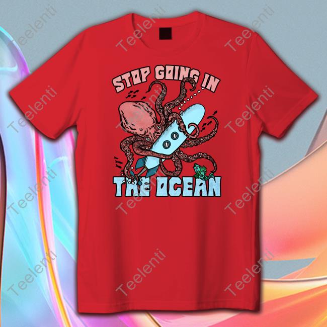 Shirts That Go Hard Stop Going In The Ocean Tee