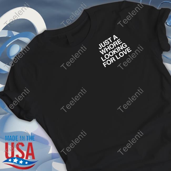 Assholes Live Forever Merch Just A Whore Looking For Love Funny T Shirt