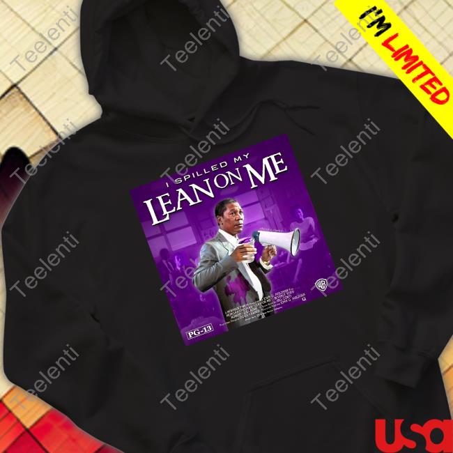 Joe Louis Clark I Spilled My Lean On Me T-Shirt, Hoodie, Tank Top, Sweater And Long Sleeve T-Shirt