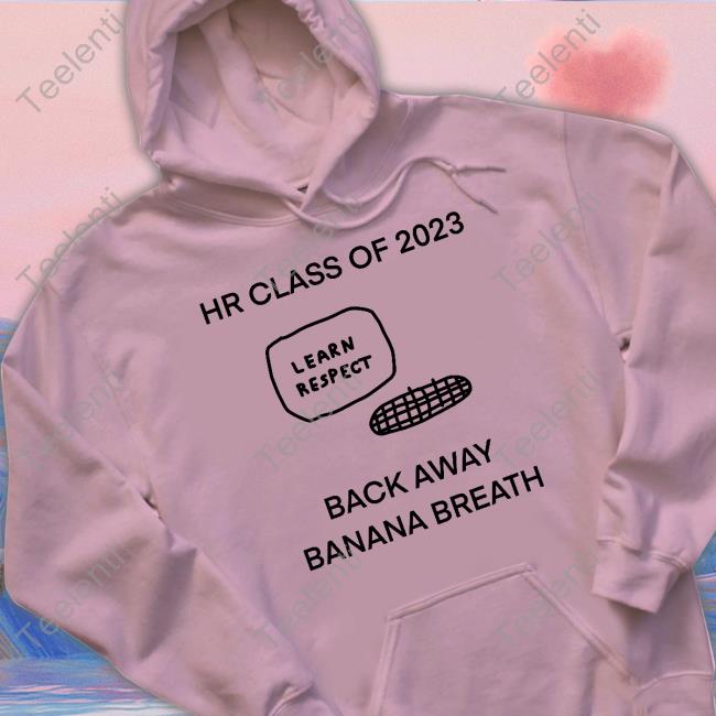 Hr Class Of 2023 Learn Respect Back Away Banana Breath Long Sleeve Tee Shirt