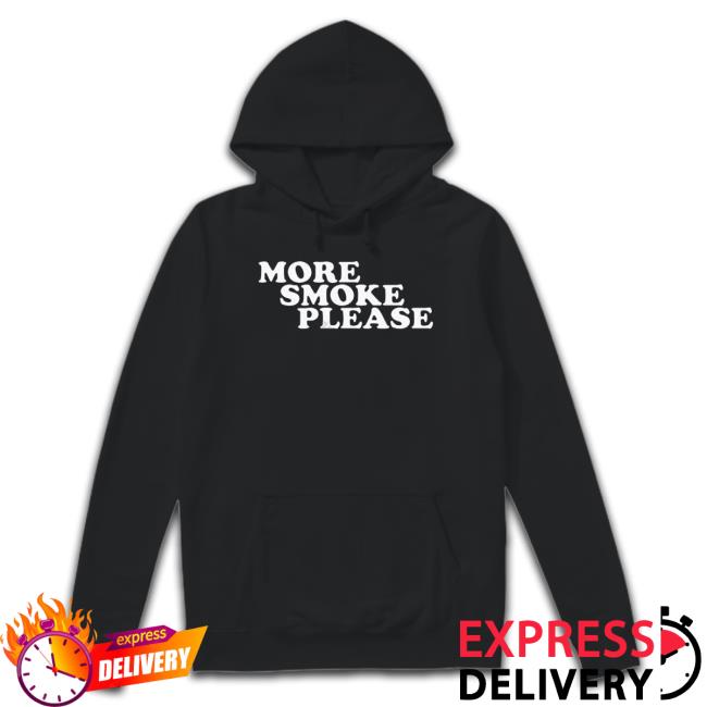 More Smoke Please Give Me One More Please Hoodie