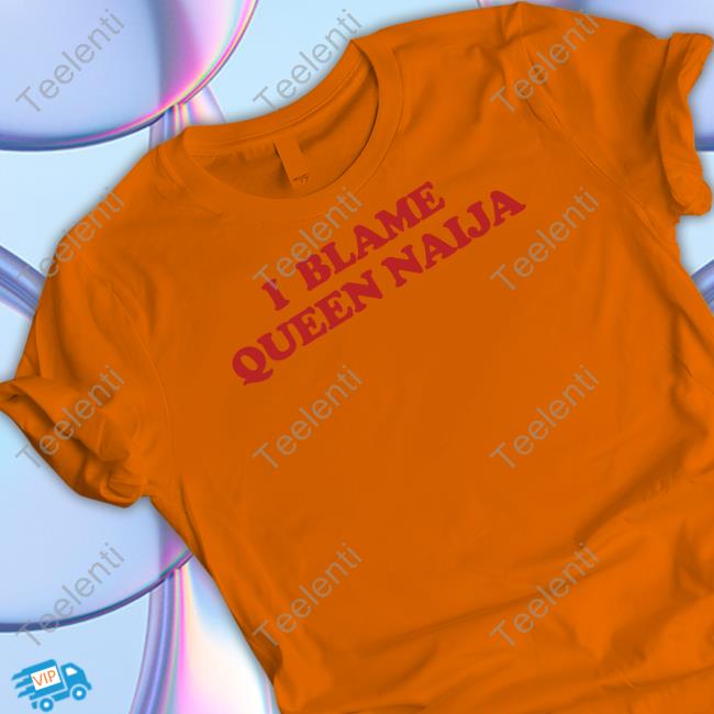 Queen Naija I Blame Queen Naija T Shirt