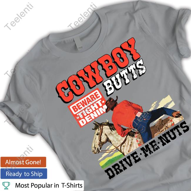 Cowboy Butts Drive Me Nuts Beware Tight Denim Tee Shirt