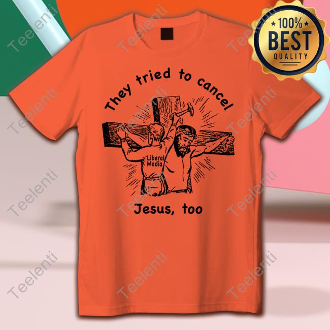 Thegoodshirts They Tried To Cancel Jesus, Too Shirt