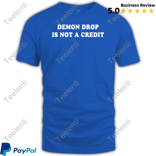 Demon Drop Is Not A Credit Shirt