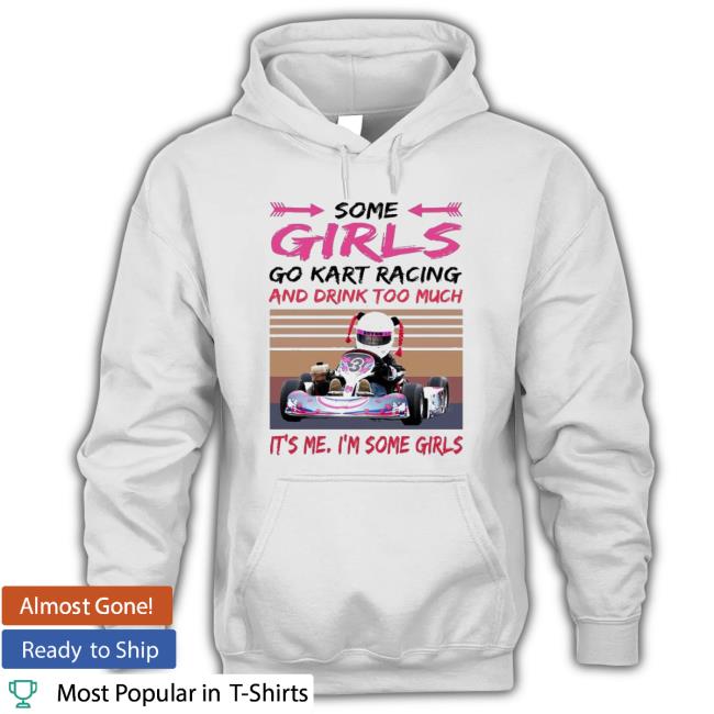 Official Some Girls Go Kart Racing And Drink Too Much It’S Me I’M Some Girl 2023 Vintage Shirt