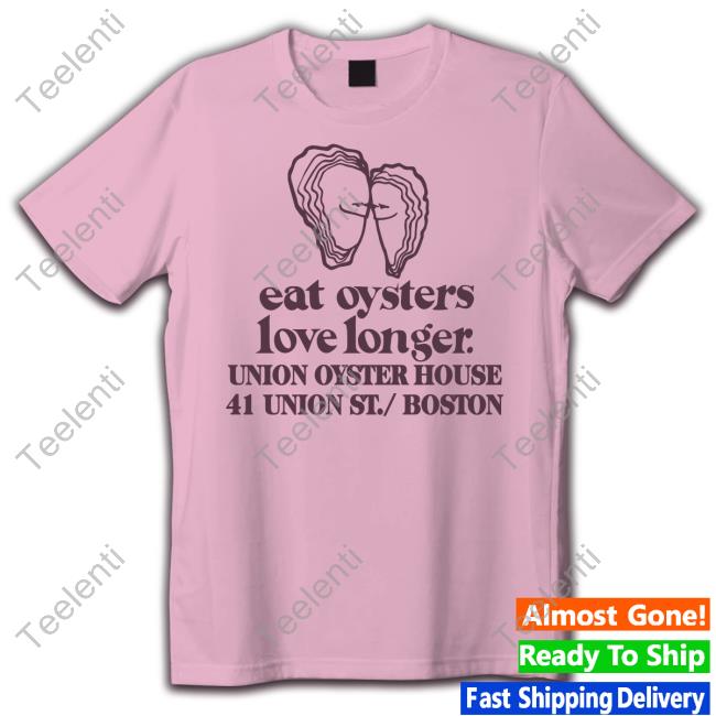 Eat Oysters Love Longer Union Oyster House 41 Union St Boston Shirt