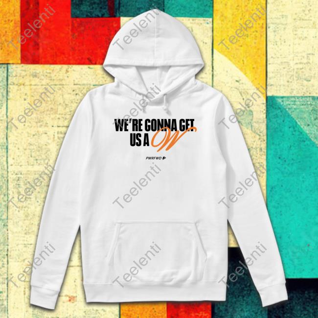 We're Gonna Get Us A W shirt, hoodie, tank top, sweater and long sleeve t-shirt