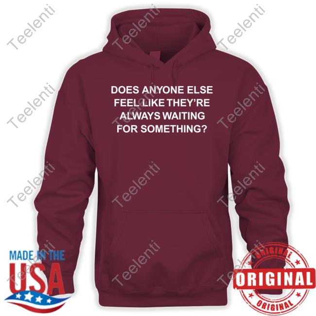 Ithinkihatemyself Store Does Anyone Else Feel Like They're Always Waiting For Something Hoodied Sweatshirt