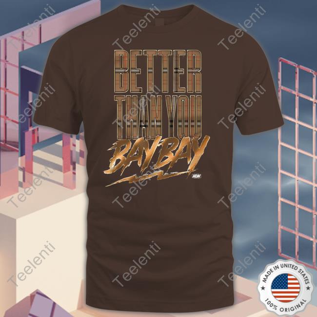 Better Than You Bay Bay Shirt