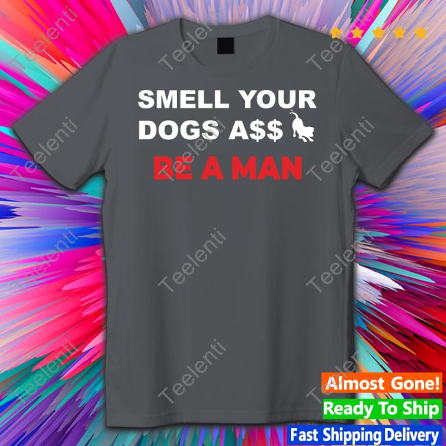 Boston Be A Man Smell Dogs A$$ Be A Man T Shirt