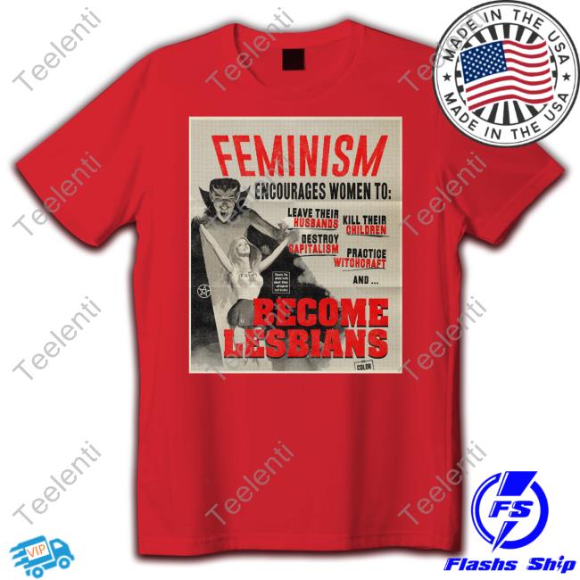 Feminism Encourages Women To Leave Their Husbands Kill Their Children Become Lesbians T-Shirt, Hoodie, Tank Top, Sweater And Long Sleeve T-Shirt