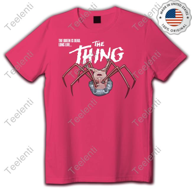 Jimll Paint It The Queen Is Dead Long Live The Thing Shirts