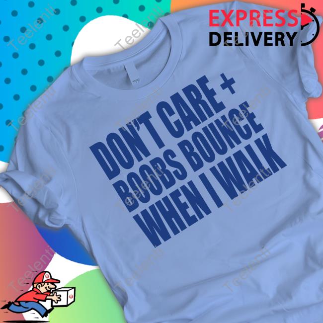 Banter Baby Store Don't Care Boobs Bounce When I Walk Shirt