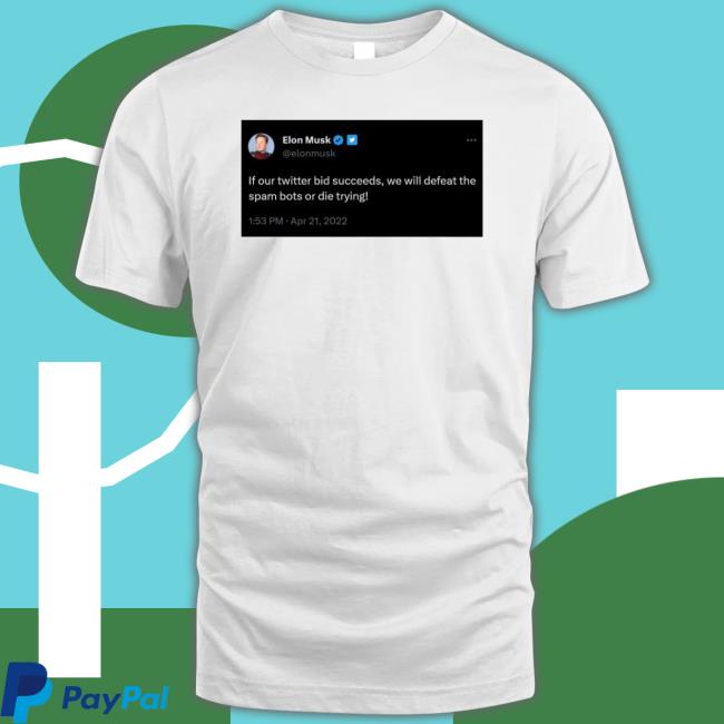 Product Elon Musk If Our Twitter Bid Succeeds We Will Defeat The Spam Bots Or Die Trying shirt