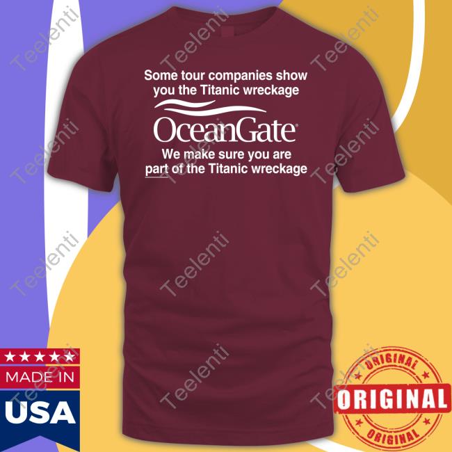 Some Tour Companies Show You The Titanic Wreckage Oceangate We Make Sure You Are Part Of The Titanic Wreckage Sweatshirt