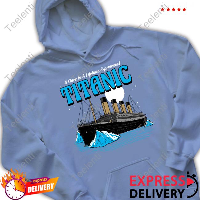 A Once In A Lifetime Experience Titanic Shirt