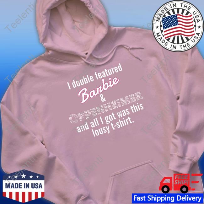 I Double Featured Barbie & Oppenheimer And All I Got Was This Lousy T-Shirt Hoodie