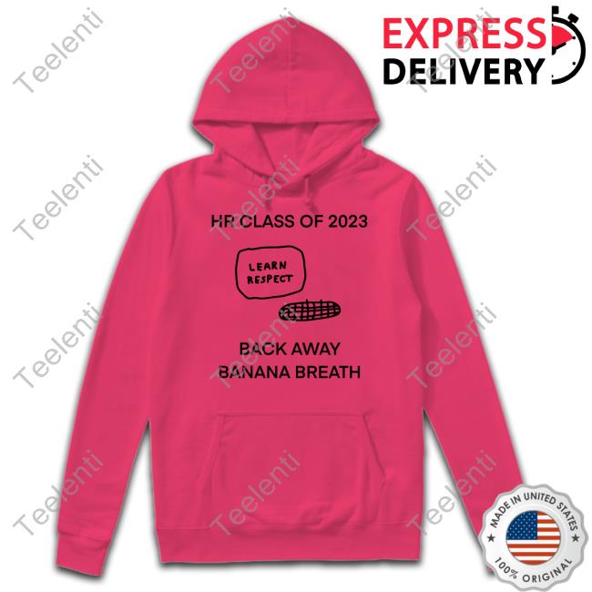 Hr Class Of 2023 Learn Respect Back Away Banana Breath Shirt