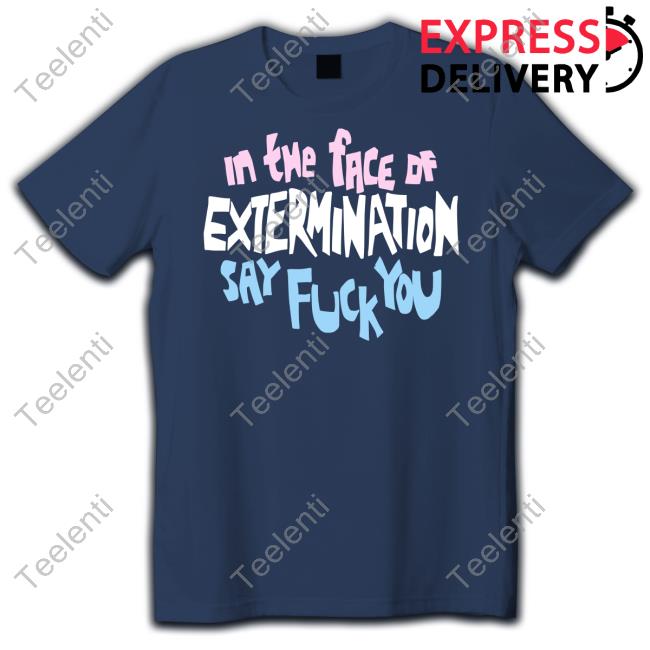 In The Face Of Extermination Say Fuck You Long Sleeve Tee Shirt