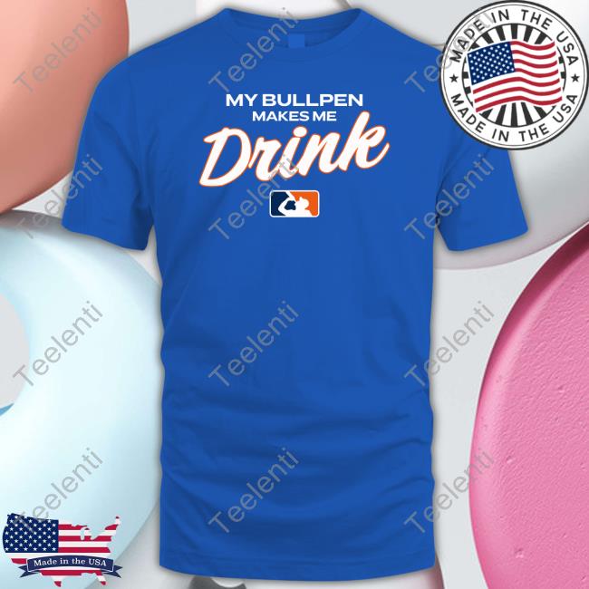 My Bullpen Makes Me Drink Official Shirt