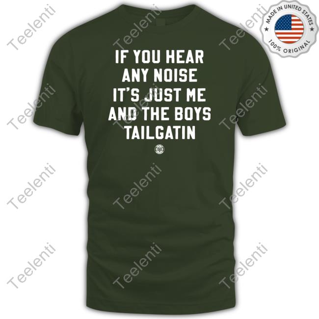 If You Hear Any Noise It's Just Me And The Boys Tailgatin Long Sleeve T Shirt