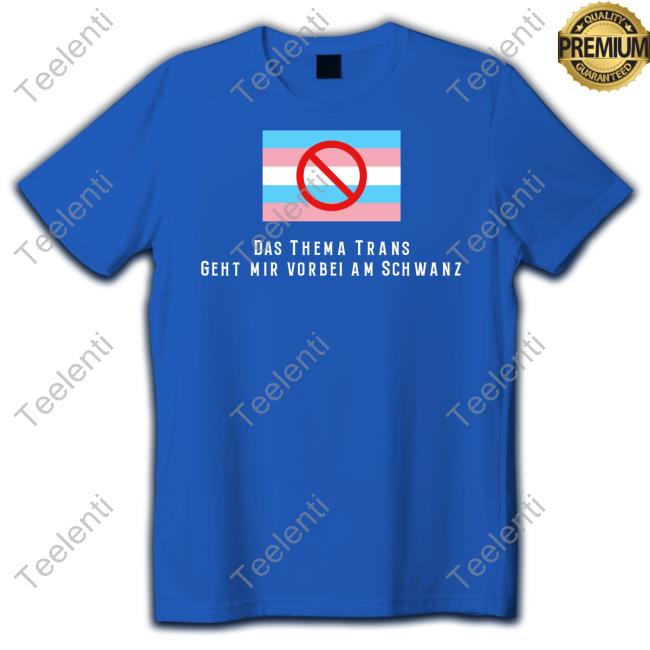 Das Thema Trans Geht Mir Vorbei Am Schwanz New Shirt