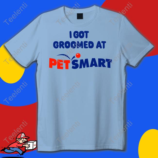 I Got Groomed At Petsmart T-Shirt, Hoodie, Tank Top, Sweater And Long Sleeve T-Shirt