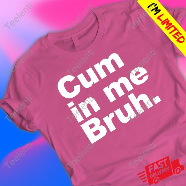 Jauntsen Cum In Me Bruh T-Shirt