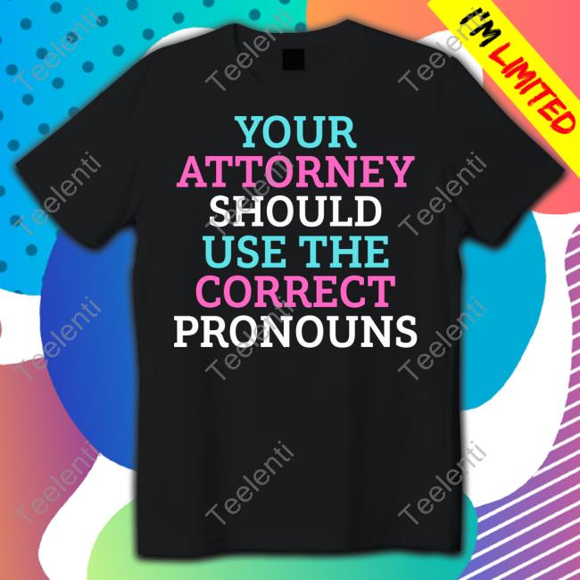 Your Attorney Should Use The Correct Pronouns Shirts