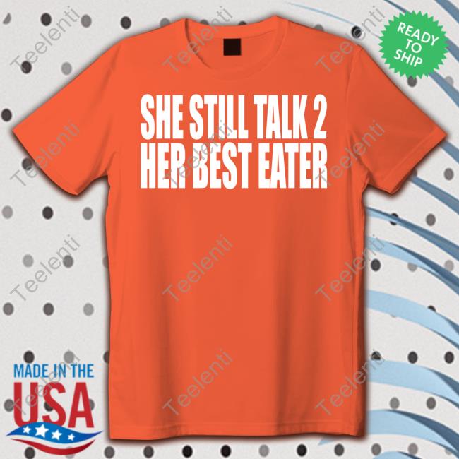 Clubgodzilla She Still Talk 2 Her Best Eater Hoodie Sweatshirt