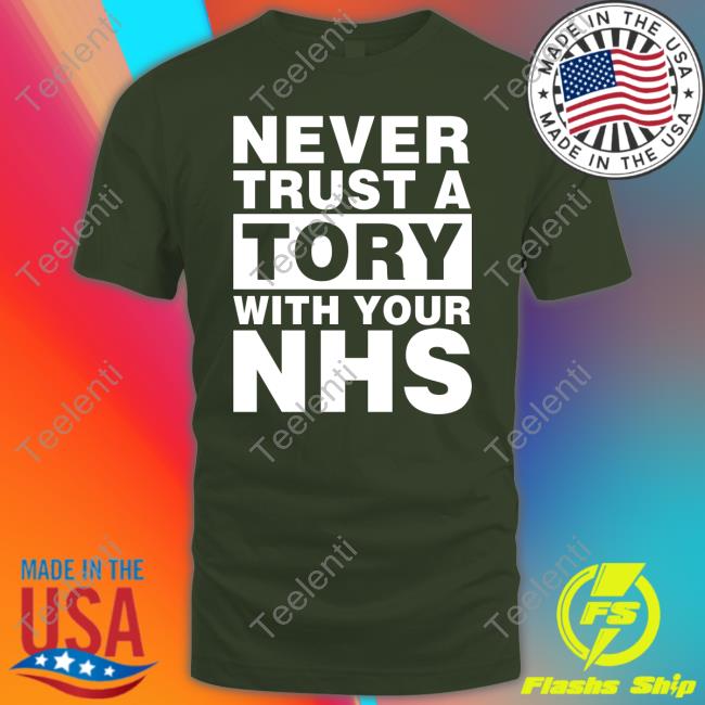 Unison Store Never Trust A Tory With Your Nhs Shirt