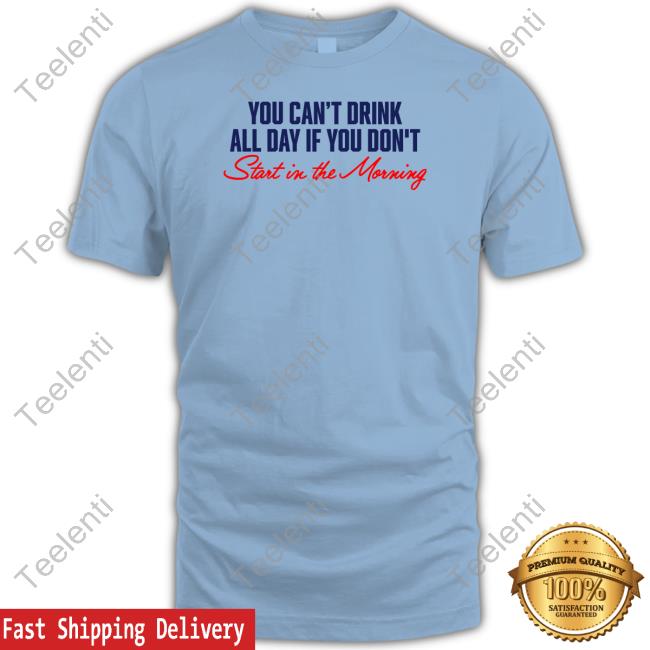 Official You Can't Not Drink All Day If You Don't Start In The Morning Hoodie Middleclassfancy Store