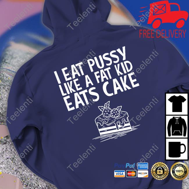 R/Walmart I Eat Pussy Like A Fat Kid Eats Cake Shirt, T Shirt, Hoodie, Sweater, Long Sleeve T-Shirt And Tank Top